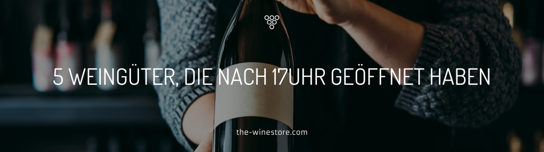 5 Weingüter, die nach 17Uhr geöffnet haben