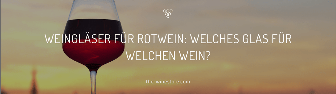 Weingläser für Rotwein: Welches Glas für welchen Wein? - The WineStore